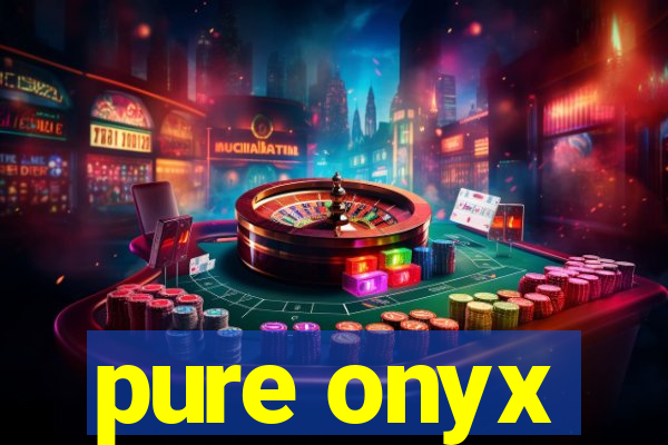pure onyx
